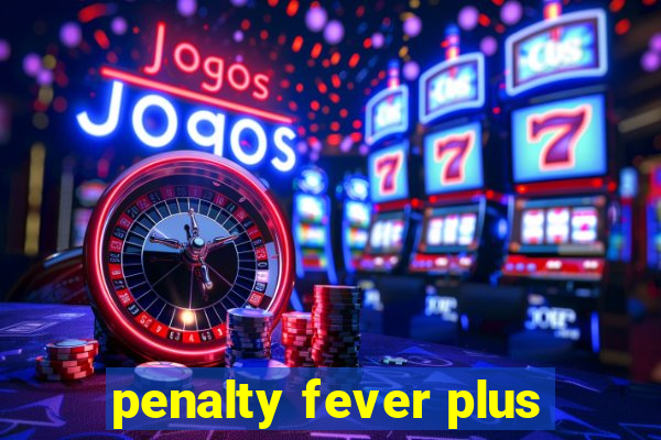 penalty fever plus